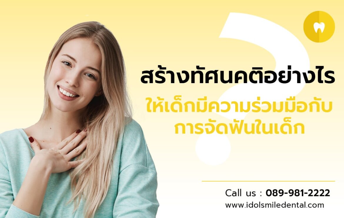 สร้างทัศนคติอย่างไร ให้เด็กมีความร่วมมือกับการจัดฟันในเด็ก